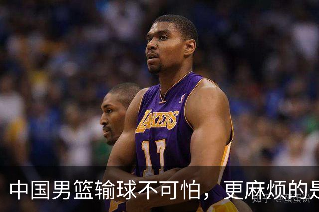 中国男篮输球不可怕，更麻烦的是这三件事，世预赛可能要垫底出局