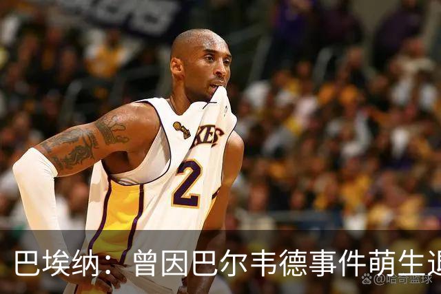 巴埃纳：曾因巴尔韦德事件萌生退役念头 渴望世界杯决赛对阵梅西