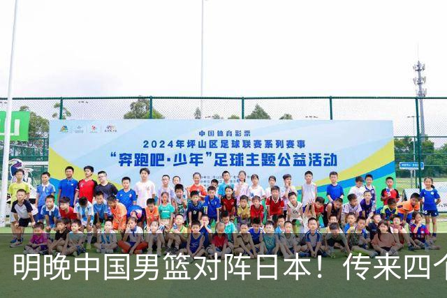 明晚中国男篮对阵日本！传来四个好消息，王俊杰杨瀚森双核领衔冲胜